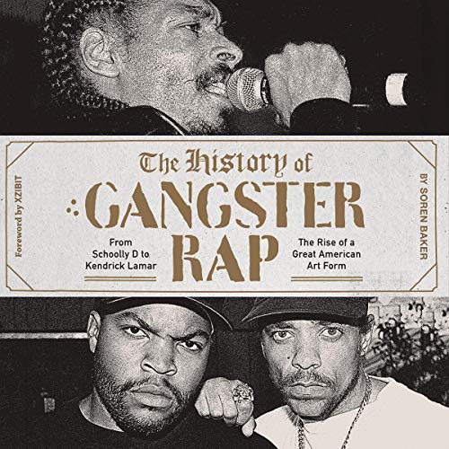 The History of Gangster Rap Audiobook by Soren Baker, Xzibit